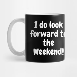 I do look forward to the weekend! Mug
